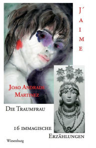 Title: DIE TRAUMFRAU: 16 IMMAGISCHE ERZÄHLUNGEN / J´AIME, Author: Joao Andrade Martinez