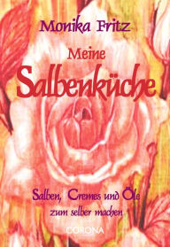 Title: Meine Salbenküche: Salben, Cremes und Öle zum selber machen, Author: Monika Fritz