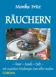 Title: Räuchern - Feuer - Rauch - Duft: mit exquisiten Mischungen zum selber machen, Author: Monika Fritz