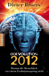 Title: (R)evolution 2012: Warum die Menschheit vor einem Evolutionssprung steht, Author: Dieter Broers