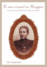 Title: Es war einmal im Ringgau: Oma Christines nordhessische Sagen und Rezepte, Author: Edit Engelmann