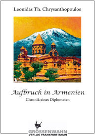 Title: Aufbruch in Armenien: Chronik eines Diplomaten, Author: Leonidas Th. Chrysanthopoulos