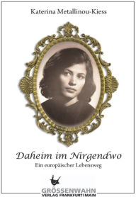 Title: Daheim im Nirgendwo: Ein europäischer Lebensweg, Author: Katerina Metallinou-Kiess