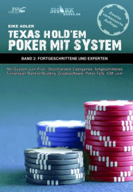 Title: Texas Hold'em - Poker mit System 2: Band II - Fortgeschrittene und Experten - Mit System zum Profi: Shorthanded Cashgames, fortgeschrittenes Turnierspiel, Bankroll Building, Zusatzsoftware, Poker Tells, ICM, uvm., Author: Eike Adler