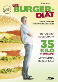 Title: Die Burger-Diät: Tagebuch einer ungewöhnlichen Idee, Author: Maik Metze