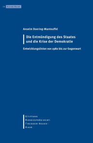 Title: Die Entmündigung des Staates und die Krise der Demokratie: Entwicklungslinien von 1980 bis zur Gegenwart, Author: Anselm Doering-Manteuffel