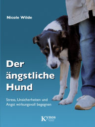 Title: Der ängstliche Hund: Stress, Unsicherheiten und Angst wirkungsvoll begegnen, Author: Nicole Wilde