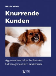 Title: Knurrende Kunden: Aggressionsverhalten bei Hunden: Fallmanagement für Hundetrainer, Author: Nicole Wilde