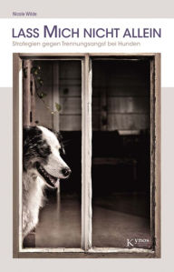 Title: Lass mich nicht allein: Strategien gegen Trennungsangst bei Hunden, Author: Nicole Wilde