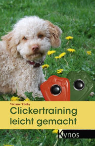 Title: Clickertraining leicht gemacht, Author: Dr. Viviane Theby