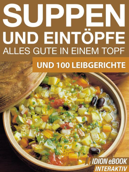 Suppen und Eintöpfe - Alles gute in einem Topf: Und 100 Leibgerichte