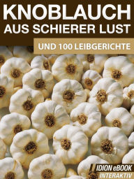 Title: Knoblauch aus schierer Lust: Und 100 Leibgerichte, Author: Red. Serges Verlag