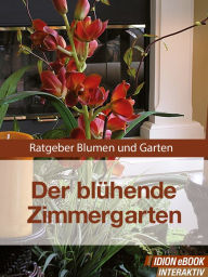 Title: Der blühende Zimmergarten: Ratgeber Blumen und Garten, Author: Red. Serges Verlag