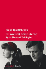 Title: Du wolltest deine Sterne: Sylvia Plath und Ted Hughes, Author: Diane Middlebrook