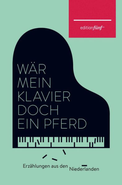 Wär mein Klavier doch ein Pferd: Erzählungen aus den Niederlanden
