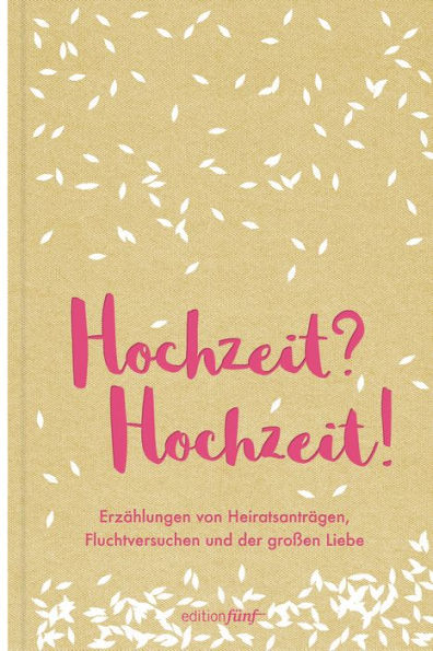 Hochzeit? Hochzeit!: Erzählungen von Heiratsanträgen, Fluchtversuchen und der großen Liebe