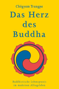 Title: Das Herz des Buddha: Buddhistische Lebenspraxis im modernen Alltagsleben, Author: Chögyam Trungpa