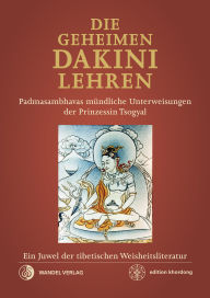 Title: Die geheimen Dakini-Lehren: Padmasambhavas mündliche Unterweisungen der Prinzessin Tsogyal - Ein Juwel der tibetischen Weisheitsliteratur, Author: Padmasambhava