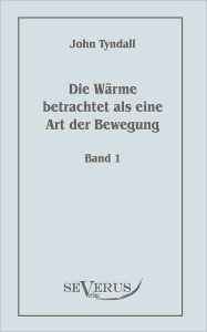 Title: Die Wärme betrachtet als eine Art der Bewegung, Bd. 1, Author: John Tyndall