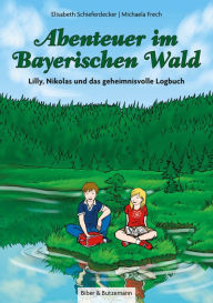 Title: Abenteuer im Bayerischen Wald: Lilly, Nikolas und das geheimnisvolle Logbuch, Author: Elisabeth Schieferdecker