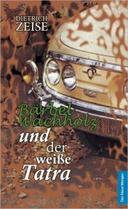 Title: Bärbel Wachholz und der weiße Tatra, Author: Dietrich Zeise