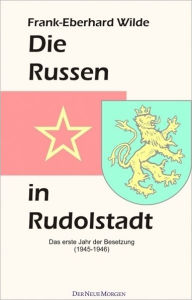 Title: Die Russen in Rudolstadt, Author: Frank-Eberhard Wilde