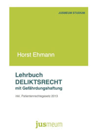 Title: Lehrbuch Deliktsrecht mit Gefährdungshaftung: inkl. Patientenrechtegesetz 2013, Author: Horst Ehmann