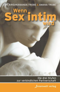 Title: Wenn Sex intim wird: Die drei Stufen zur verbindlichen Partnerschaft, Author: Krishnananda Trobe