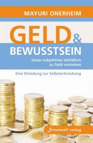 Title: Geld und Bewusstsein: Unser subjektives Verhältnis zu Geld verstehen - Eine Einladung zur Selbsterforschung, Author: Mayuri Onerheim