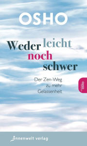 Title: Weder leicht noch schwer: Der Zen-Weg zu mehr Gelassenheit, Author: Osho