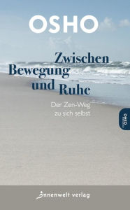 Title: Zwischen Bewegung und Ruhe: Der Zen-Weg zu sich selbst, Author: Osho