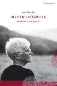Title: Momentaufnahmen: aphorismen und gedichte, Author: Resi Schandra