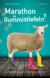 Title: Marathon in Gummistiefeln?: Die Grenzen des konventionellen Denkens überwinden, Author: Manuel Stockinger