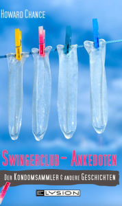 Title: Swingerclub-Anekdoten: Der Kondomsammler und andere Geschichten, Author: Howard Chance