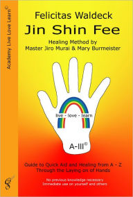 Title: Jin Shin Fee: Healing Method by Master Jiro Murai & Mary Burmeister: Guide to Quick Aid and Healing from A - Z through the Laying on of Hands, Author: Felicitas Waldeck