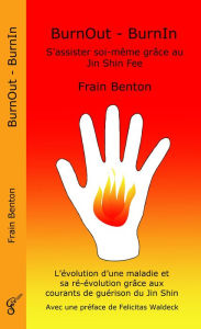 Title: BurnOut - BurnIn. S'assister soi-même grâce au Jin Shin Fee: L'évolution d'une maladie et sa ré-évolution grâce aux courants de guérison du Jin Shin, Author: Frain Benton