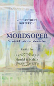 Title: MORDSOPER: So verrückt wie das Leben selbst - ein Fall für Hendel & Häldin, Author: Anne-Kathrin Koppetsch