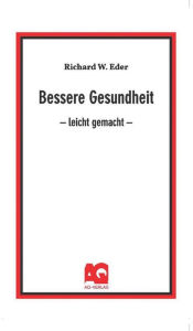 Title: Bessere Gesundheit: leicht gemacht, Author: Richard W. Eder