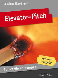 Title: Sofortwissen kompakt: Elevator-Pitch : Emotionale Kurzpräsentationen in 50 x 2 Minuten, Author: Joachim Skambraks