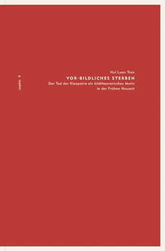 Vor-Bildliches Sterben: Der Tod der Kleopatra als bildtheoretisches Motiv in der Fruhen Neuzeit
