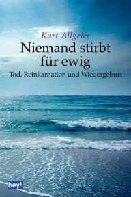 Title: Niemand stirbt für ewig: Tod, Reinkarnation und Wiedergeburt, Author: Kurt Allgeier