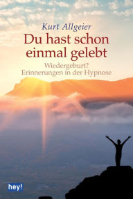 Title: Du hast schon einmal gelebt: Wiedergeburt? Erinnerungen in der Hypnose, Author: Kurt Allgeier