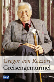 Title: Greisengemurmel: Ein Rechenschaftsbericht, Author: Gregor von Rezzori