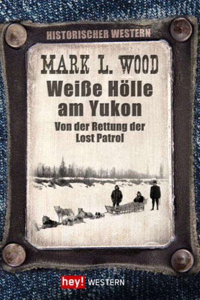 Weiße Hölle am Yukon: Von der Rettung der Lost Patrol