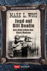 Title: Jagd auf Bill Doolin: Aus dem Leben des Chris Madsen, Author: Mark L. Wood