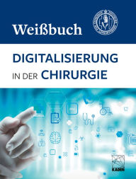 Title: Digitalisierung in der Chirurgie: DGCH Weißbuch, Author: Deutsche Gesellschaft für Chirurgie