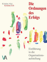 Title: Die Ordnungen des Erfolgs: Einführung in die Organisationsaufstellung, Author: Kristine Erb