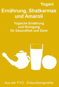 Title: Ernährung, Shatkarmas und Amaroli: Yogische Ernährung und Reinigung für Gesundheit und Geist, Author: Yogani