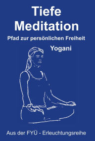 Title: Tiefe Meditation: Pfad zur persönlichen Freiheit, Author: Yogani