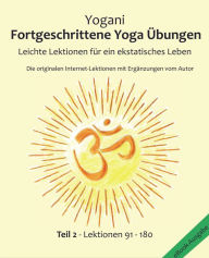 Title: Fortgeschrittene Yoga Übungen - Teil 2: Leichte Lektionen für ein ekstatisches Leben - Haupt-Lektionen 91 - 180, Author: Yogani